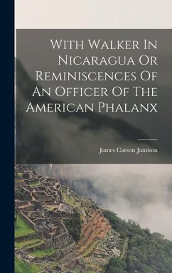 With Walker In Nicaragua Or Reminiscences Of An Officer Of The American Phalanx - Jamison, James Carson