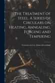 The Treatment of Steel. A Series of Circulars on Heating, Annealing, Forging and Tempering