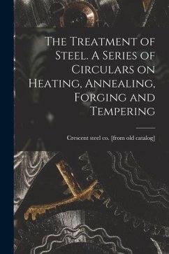 The Treatment of Steel. A Series of Circulars on Heating, Annealing, Forging and Tempering - Crescent Steel Co Catalog