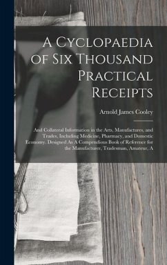 A Cyclopaedia of Six Thousand Practical Receipts - Cooley, Arnold James