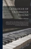 Catalogue of old Master Violins; Added to Which is a Short Historical Sketch of the Various Violin Schools, and a List of the Principal Makers, Including an Article Upon Violin Construction and Repairing, Also a List of Choice Music for the Violin