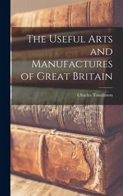 The Useful Arts and Manufactures of Great Britain - Tomlinson, Charles