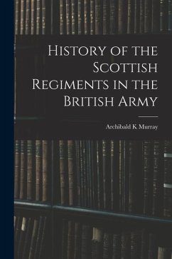 History of the Scottish Regiments in the British Army - Murray, Archibald K.