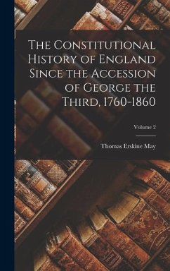 The Constitutional History of England Since the Accession of George the Third, 1760-1860; Volume 2 - May, Thomas Erskine