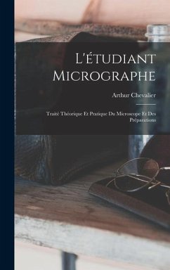 L'étudiant Micrographe; Traité Théorique Et Pratique Du Microscope Et Des Préparations - Chevalier, Arthur