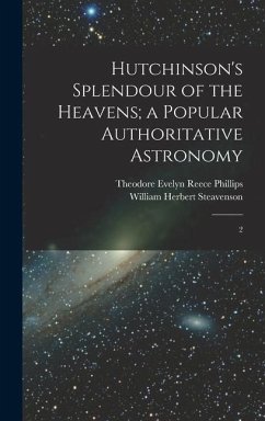 Hutchinson's Splendour of the Heavens; a Popular Authoritative Astronomy: 2 - Phillips, Theodore Evelyn Reece; Steavenson, William Herbert