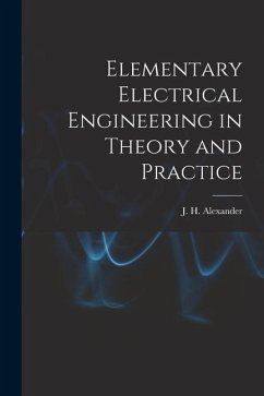 Elementary Electrical Engineering in Theory and Practice - Alexander, J. H.