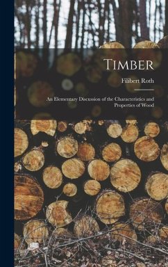 Timber: An Elementary Discussion of the Characteristics and Properties of Wood - Roth, Filibert