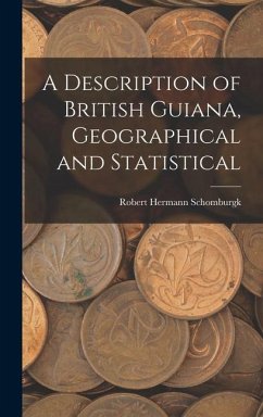 A Description of British Guiana, Geographical and Statistical - Schomburgk, Robert Hermann