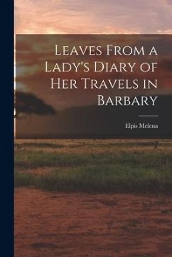 Leaves From a Lady's Diary of Her Travels in Barbary - Melena, Elpis