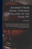 Journey From India, Towards England, in the Year 1797: By a Route Commonly Called Over-Land, Through Countries Not Much Frequented, and Many of Them H