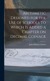 Arithmetic Designed for the Use of Schools To Which is Added a Chapter on Decimal Coinage