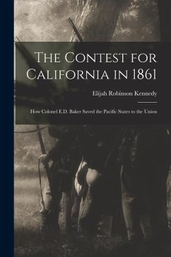Cover The Contest for California in 1861: How Colonel E.D. Baker Saved the Pacific States to the Union