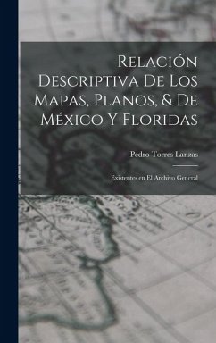 Cover Relación Descriptiva de los Mapas, Planos, & de México y Floridas: Existentes en el Archivo General