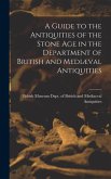 A Guide to the Antiquities of the Stone Age in the Department of British and Mediæval Antiquities