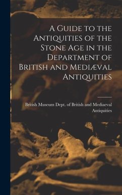 A Guide to the Antiquities of the Stone Age in the Department of British and Mediæval Antiquities - Museum Dept of British and Mediaeval