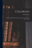 Chlorosis: The Special Anaemia of Young Women, its Causes, Pathology and Treatment