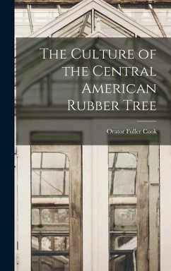 The Culture of the Central American Rubber Tree - Cook, Orator Fuller