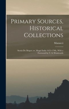 Primary Sources, Historical Collections: Storia do Mogor; or, Mogul India 1653-1708;, With a Foreword by T. S. Wentworth - Manucci