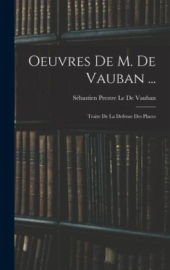 Oeuvres De M. De Vauban ...: Traite De La Defense Des Places - Le De Vauban, Sébastien Prestre