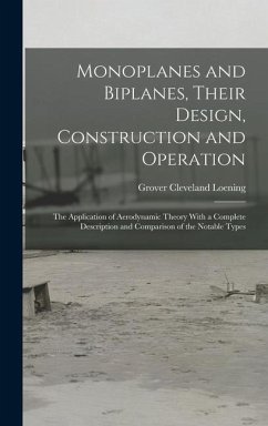 Monoplanes and Biplanes, Their Design, Construction and Operation: The Application of Aerodynamic Theory With a Complete Description and Comparison of - Loening, Grover Cleveland