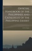 Official Handbook of the Philippines and Catalogue of the Philippine Exhibit: In Two Volumes