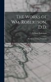 The Works of Wm. Robertson, D.D. The Works of Wm. Robertson, D.D.