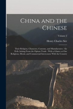 China and the Chinese: Their Religion, Character, Customs, and Manufactures: the Evils Arising From the Opium Trade: With a Glance at our Rel - Sirr, Henry Charles