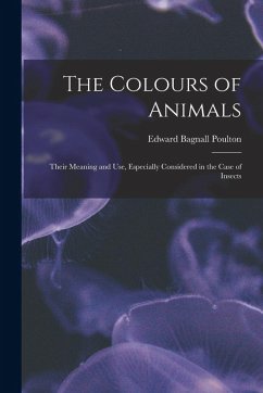 The Colours of Animals: Their Meaning and Use, Especially Considered in the Case of Insects - Poulton, Edward Bagnall