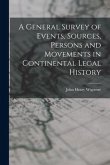 A General Survey of Events, Sources, Persons and Movements in Continental Legal History