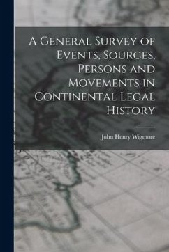 A General Survey of Events, Sources, Persons and Movements in Continental Legal History - Wigmore, John Henry