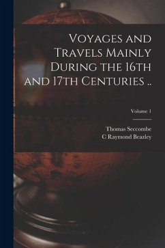 Voyages and Travels Mainly During the 16th and 17th Centuries ..; Volume 1 - Seccombe, Thomas; Beazley, C. Raymond