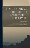 A Dictionary Of The Chinese Language, In Three Parts: English And Chinese