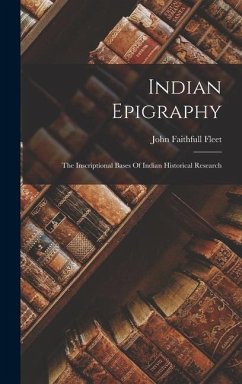 Indian Epigraphy: The Inscriptional Bases Of Indian Historical Research - Fleet, John Faithfull