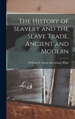 The History of Slavery and the Slave Trade, Ancient and Modern - Blake, William O [From Old Catalog]