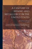A Century of Mining and Metallurgy in the United States: Centennial Address of Abram S. Hewitt, President Elect of the American Institute of Mining En