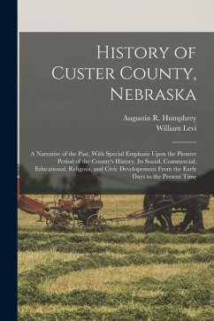 History of Custer County, Nebraska; a Narrative of the Past, With Special Emphasis Upon the Pioneer Period of the County's History, Its Social, Commer - Gaston, William Levi