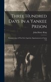 Three Hundred Days in a Yankee Prison; Reminiscenses of war Life, Captivity, Imprisonment at Camp Ch