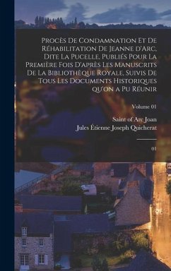 Procès de condamnation et de réhabilitation de Jeanne d'Arc, dite La Pucelle, publiés pour la première fois d'après les manuscrits de la Bibliothèque - Quicherat, Jules Étienne Joseph