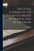 The Little Flowers of the Glorious Messer St. Francis and of His Friars