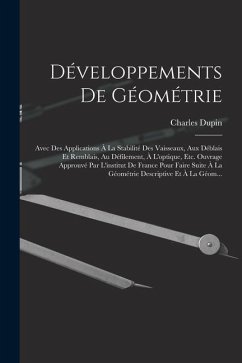 Développements De Géométrie: Avec Des Applications À La Stabilité Des Vaisseaux, Aux Déblais Et Remblais, Au Défilement, À L'optique, Etc. Ouvrage - Dupin, Charles