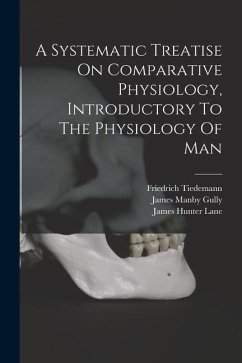 A Systematic Treatise On Comparative Physiology, Introductory To The Physiology Of Man - Tiedemann, Friedrich