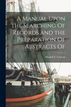 A Manual Upon the Searching Of Records and the Preparation Of Abstracts Of - Curwen, Maskell E.