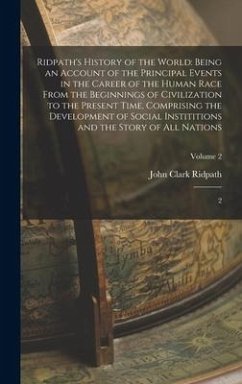Ridpath's History of the World: Being an Account of the Principal Events in the Career of the Human Race From the Beginnings of Civilization to the Pr - Ridpath, John Clark