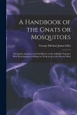 A Handbook of the Gnats or Mosquitoes; Giving the Anatomy and Life History of the Culicidæ Together With Descriptions of all Species Noticed up to the