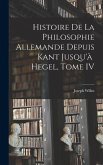 Histoire de la Philosophie Allemande depuis Kant Jusqu'à Hegel, Tome IV