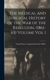 The Medical and Surgical History of the war of the Rebellion, (1861-65) Volume Vol 1