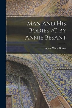 Man and His Bodies /C by Annie Besant - Besant, Annie Wood