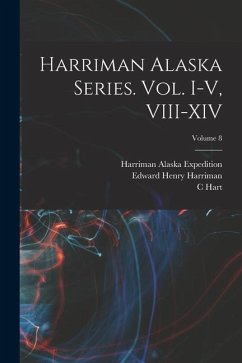 Harriman Alaska Series. vol. I-V, VIII-XIV; Volume 8 - Institution, Smithsonian; Harriman, Edward Henry; Merriam, C. Hart