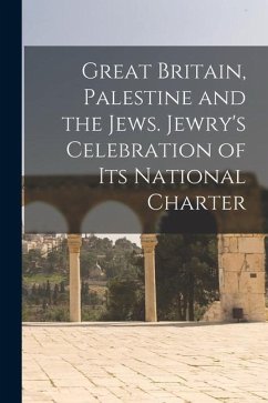 Great Britain, Palestine and the Jews. Jewry's Celebration of its National Charter - Anonymous